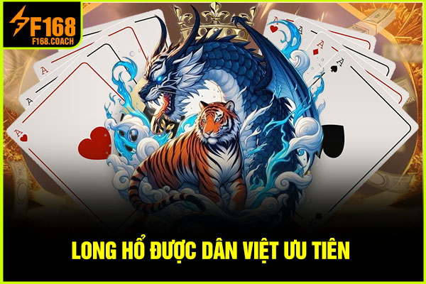 Long Hổ được dân Việt ưu tiên Long Hổ được dân Việt ưu tiên